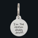 I'm the reason Daddy Drinks Dog Cat Pet ID Lost Pet ID Tag<br><div class="desc">This design was created though digital art. It may be personalized in the area provided or customizing by choosing the click to customize further option and changing the name, initials or words. You may also change the text color and style or delete the text for an image only design. Contact...</div>