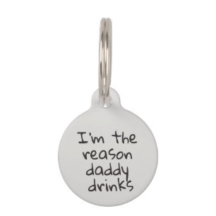 I'm the reason Daddy Drinks Dog Cat Pet ID Lost Tag