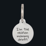 I'm the reason Mommy Drinks Dog Cat Pet ID Lost Pet ID Tag<br><div class="desc">This design was created though digital art. It may be personalized in the area provided or customizing by choosing the click to customize further option and changing the name, initials or words. You may also change the text color and style or delete the text for an image only design. Contact...</div>