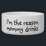 I'm the Reason Mommy Drinks  Dog Funny Humor Pet Bowl<br><div class="desc">This design was created from my one-of-a-kind fluid acrylic painting. It may be personalized by clicking the customize button and changing the name, initials or words. You may also change the text color and style or delete the text for an image only design. Contact me at colorflowcreations@gmail.com if you with...</div>