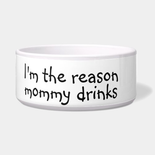Im the Reason Mommy Drinks  Dog Funny Humor Pet Bowl