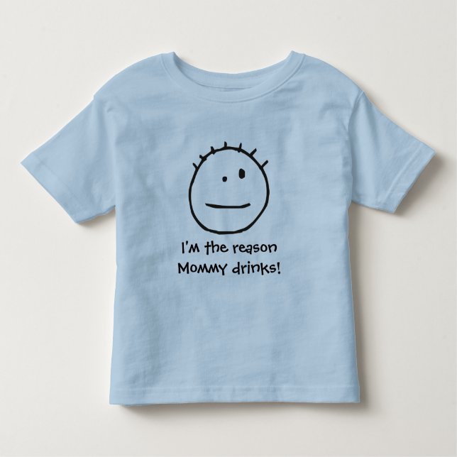 I'm the reason Mommy drinks! Toddler T-shirt (Front)