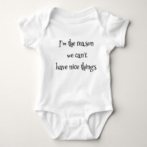Im the reason we cant have nice   Baby Bodysuit