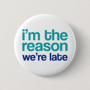 I'm The Reason We're Late. Button