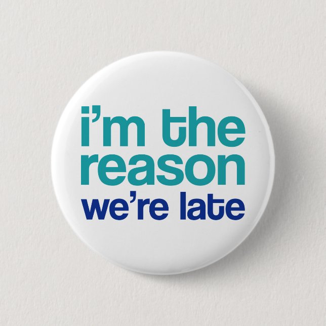 I'm The Reason We're Late. Button (Front)