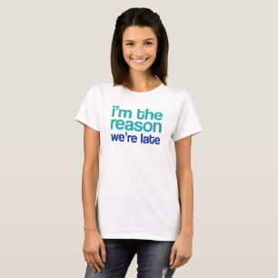 I'm The Reason We're Late. T-Shirt