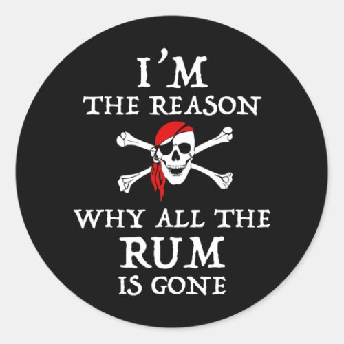 Im The Reason Why All The Rum Is Gone Classic Round Sticker