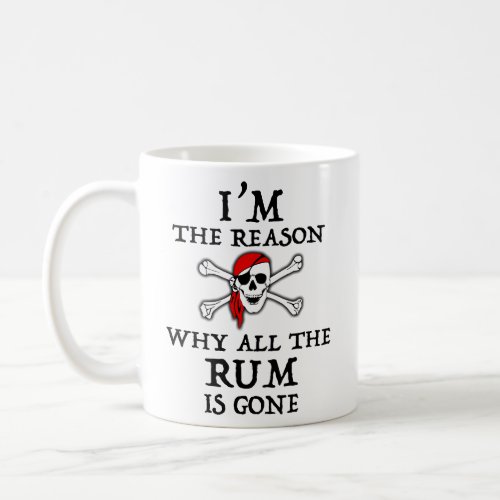 Im The Reason Why All The Rum Is Gone  Coffee Mug