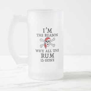 I'm The Reason Why All The Rum Is Gone Frosted Gla Glass Beer Mug