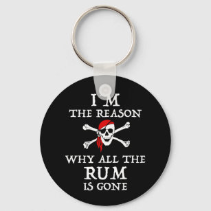 I'm The Reason Why All The Rum Is Gone Keychain