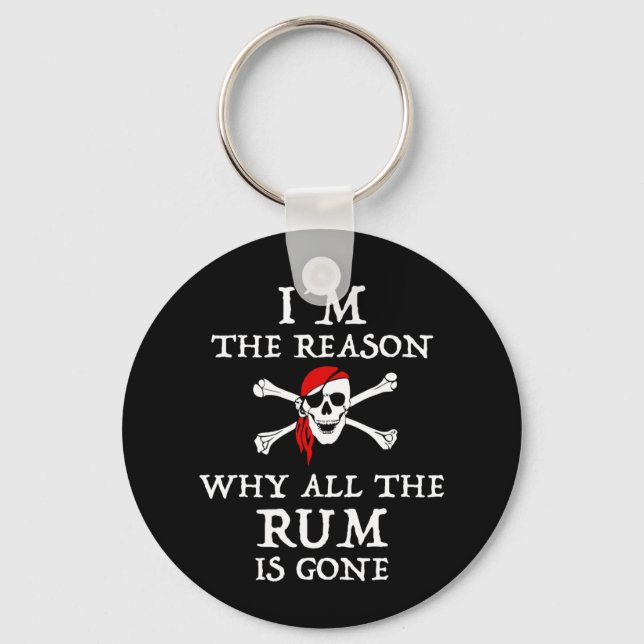 I'm The Reason Why All The Rum Is Gone Keychain (Front)
