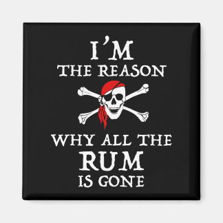I'm The Reason Why All The Rum Is Gone Magnet