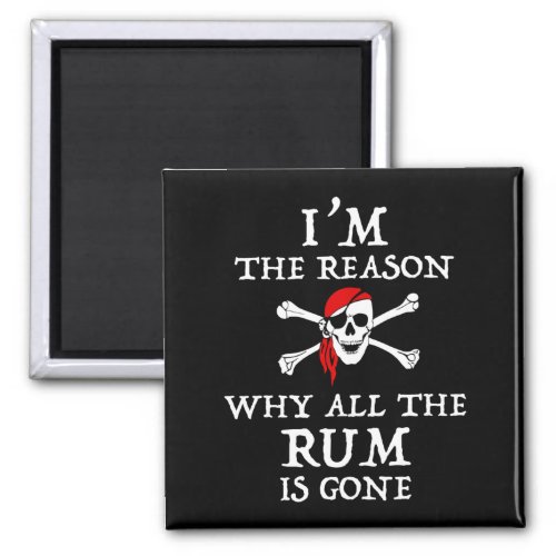 Im The Reason Why All The Rum Is Gone Magnet