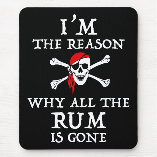 Im The Reason Why All The Rum Is Gone Mouse Pad