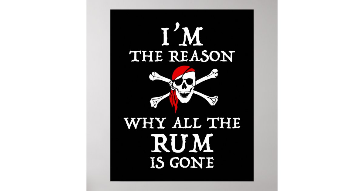 I'm The Reason Why All The Rum Is Gone Poster Zazzle
