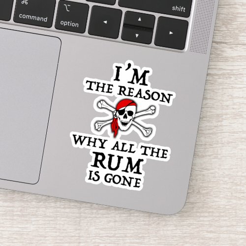 Im The Reason Why All The Rum Is Gone Sticker