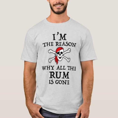 Im The Reason Why All The Rum Is Gone T_Shirt