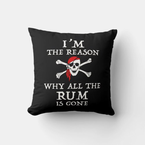 Im The Reason Why All The Rum Is Gone Throw Pillow