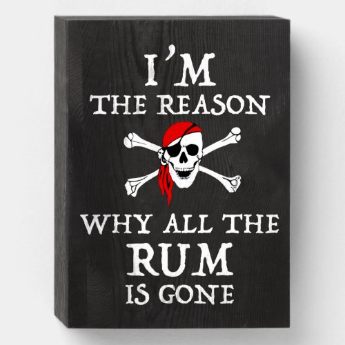 Im The Reason Why All The Rum Is Gone Wooden Box Sign