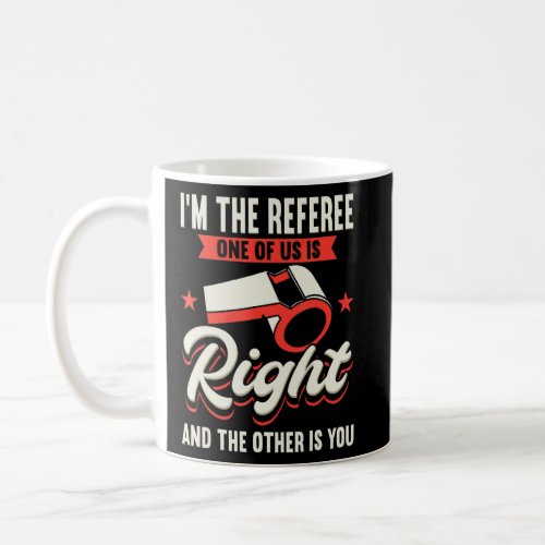Im The Referee One Of Us Is Right And The Other I Coffee Mug