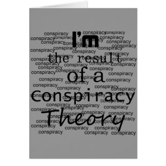 I'm the result of a Conspiracy Theory Cards