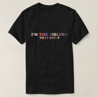 I'm the sibling that cries funny brother sister T-Shirt