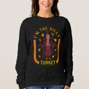 I'm The Silly Turkey Thanksgiving Turkey Dinner Sweatshirt