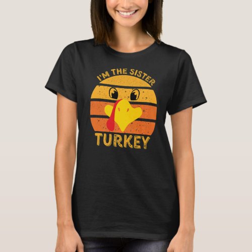 Im The Sister Turkey Face  Happy Thanksgiving Fam T_Shirt