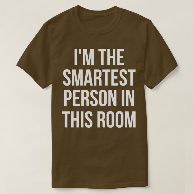 Im The Smartest Person In The Room  T-Shirt (Design Front)