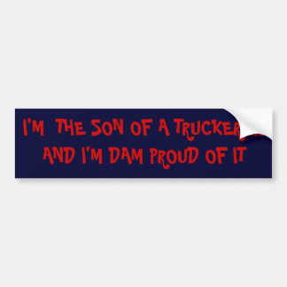 I'M  THE SON OF A TRUCKER....AND I'M DAM PROUD ... BUMPER STICKER