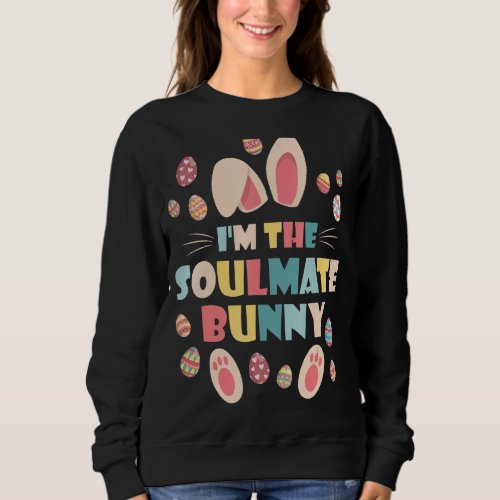 Im The Soulmate Bunny Party Egg Cute Matching Fam Sweatshirt