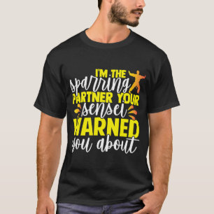 I'm The Sparring Partner Your Sensei Warned You Ab T-Shirt
