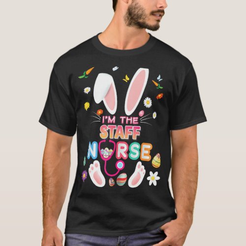 Im The Staff Nurse Bunny Easter Day Eggs Hunt Nur T_Shirt