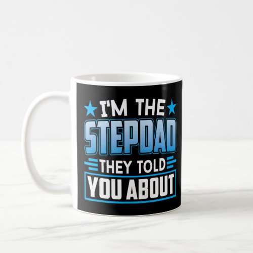 Im The Stepdad They Told You About Step Dad Stepf Coffee Mug