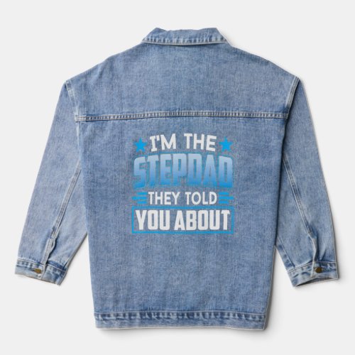 Im The Stepdad They Told You About Step Dad Stepf Denim Jacket