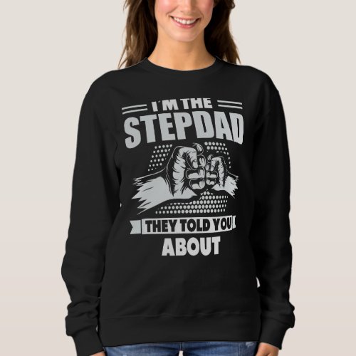 Im The Stepdad They Told You About Stepfather Ste Sweatshirt