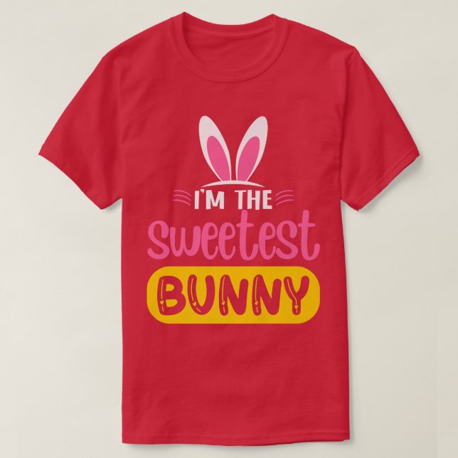 I'm The Sweetest Bunny Rabbit Ears Egg Funny Easte T-Shirt (Design Front)