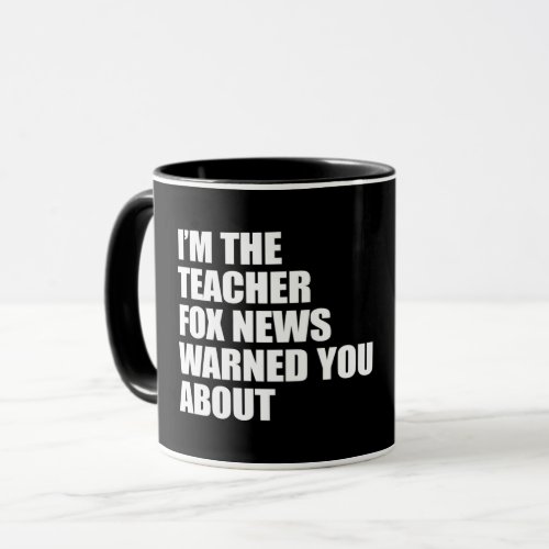 IM THE TEACHER FOX NEWS WARNED YOU ABOUT T_Shirt Mug