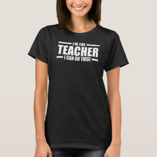 I'm The Teacher I Can Do This Teach T-Shirt