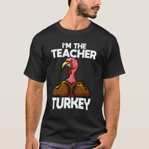 Im The Teacher Turkey Family Thanksgiving T_Shirt