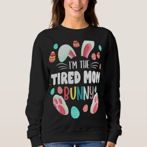 Im The Tired Mom Bunny Matching Family Easter Par Sweatshirt