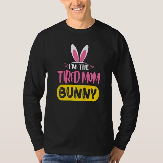 I'm The Tired Mom Bunny Rabbit Ears Egg  Easter Da T-Shirt (Front)