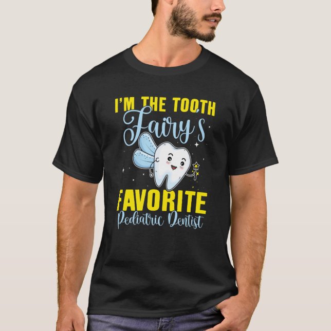 I'm The Tooth Fairy's Favorite Pediatric Dentist T-Shirt (Front)