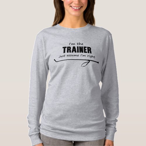 Im the Trainer Just assume Im right Shirt