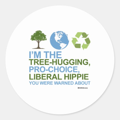 Im the tree_hugging pro_choice liberal hippie classic round sticker