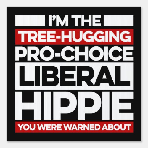 Im the tree_hugging pro_choice liberal hippie sign