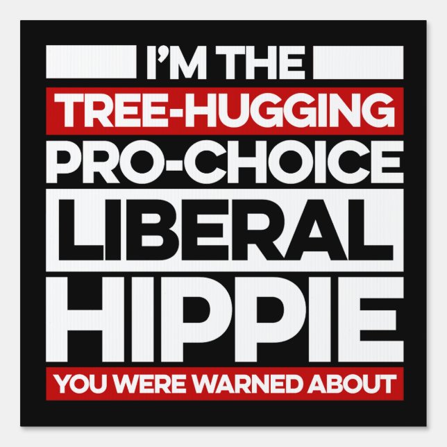 I'm the tree-hugging, pro-choice, liberal hippie sign (Front)