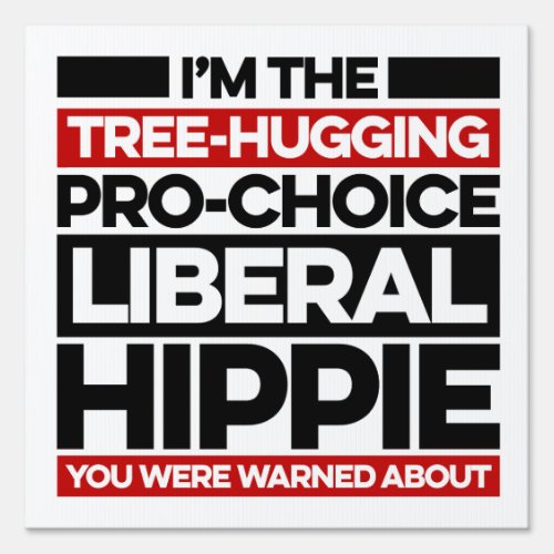 Im the tree_hugging pro_choice liberal hippie sign