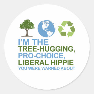 I'm the tree-hugging, pro-choice, liberal hippie y classic round sticker