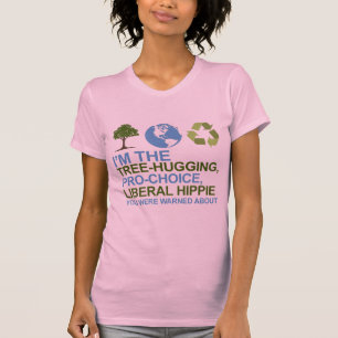 I'm the tree-hugging, pro-choice, liberal hippie y T-Shirt